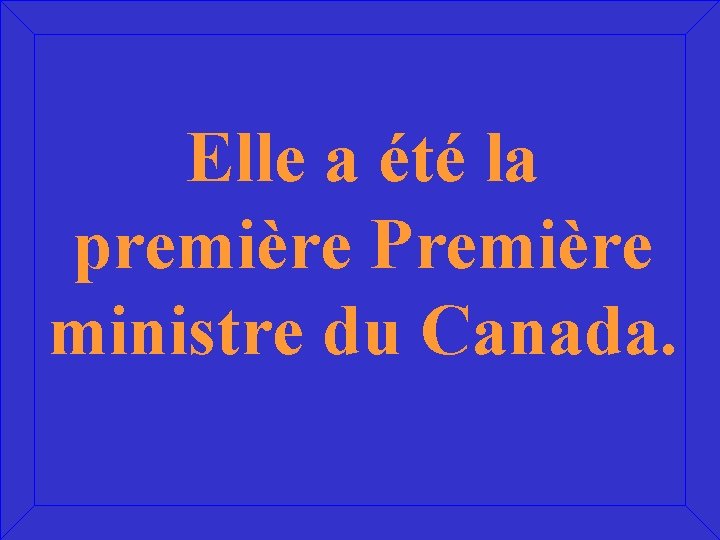 Elle a été la première Première ministre du Canada. 