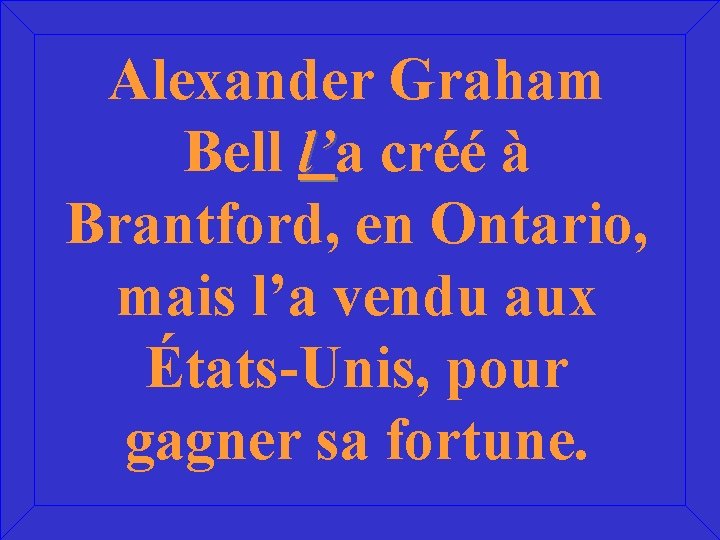 Alexander Graham Bell l’a l’ créé à Brantford, en Ontario, mais l’a vendu aux