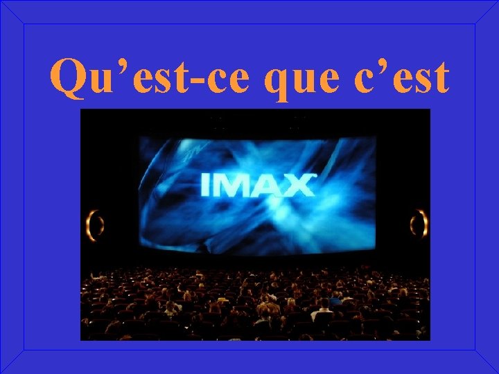 Qu’est-ce que c’est IMAX? 