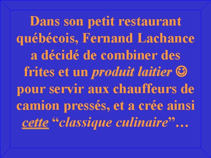 Dans son petit restaurant québécois, Fernand Lachance a décidé de combiner des frites et