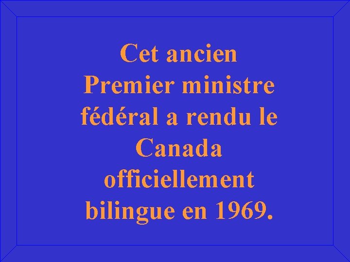 Cet ancien Premier ministre fédéral a rendu le Canada officiellement bilingue en 1969. 