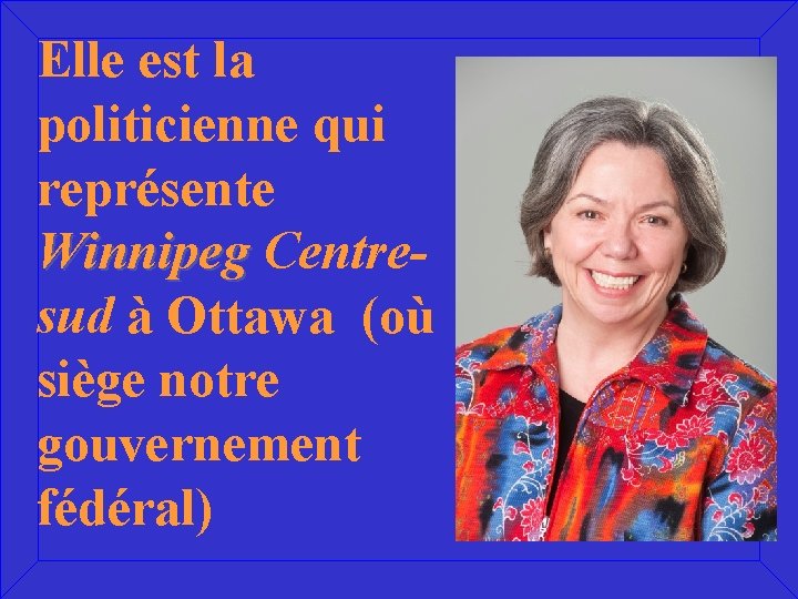 Elle est la politicienne qui représente Winnipeg Centresud à Ottawa (où siège notre gouvernement