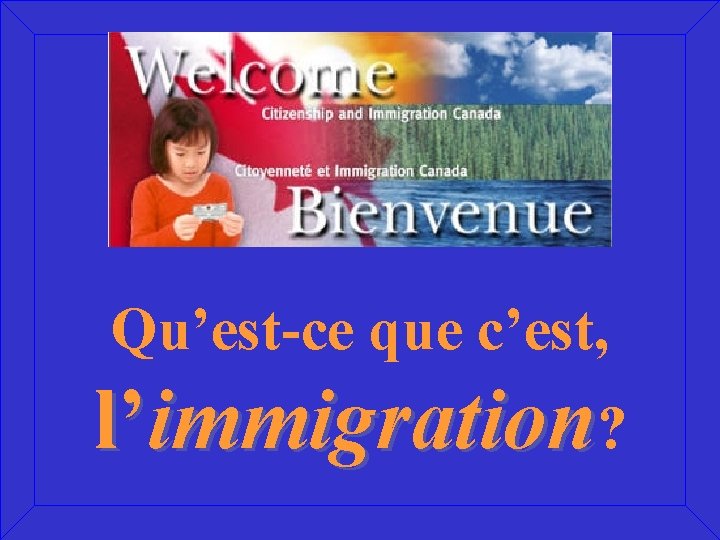 Qu’est-ce que c’est, l’immigration? 