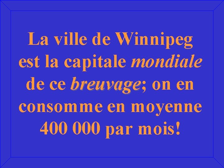 La ville de Winnipeg est la capitale mondiale de ce breuvage; breuvage on en