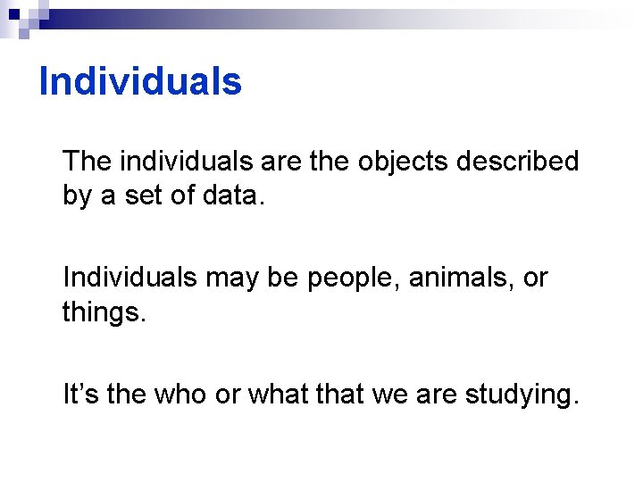 Individuals The individuals are the objects described by a set of data. Individuals may