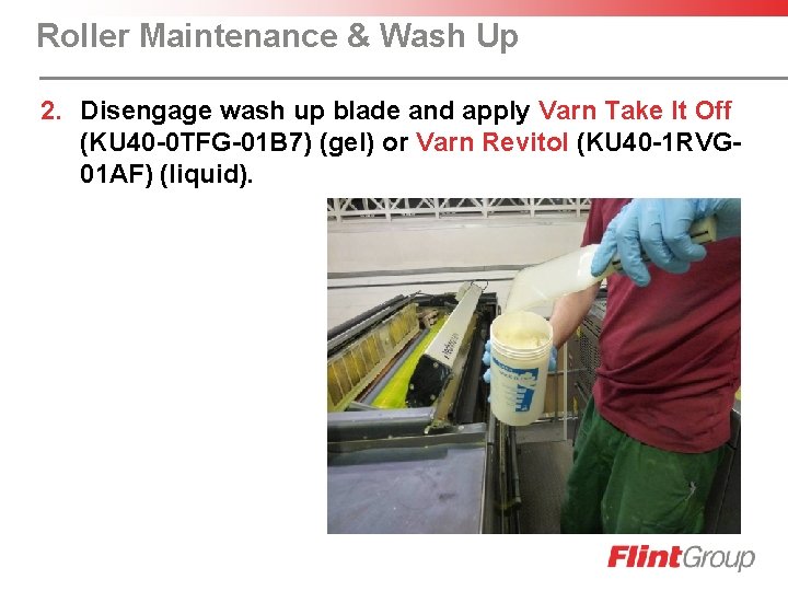 Roller Maintenance & Wash Up 2. Disengage wash up blade and apply Varn Take