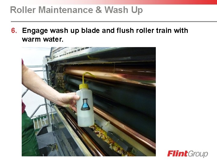 Roller Maintenance & Wash Up 6. Engage wash up blade and flush roller train