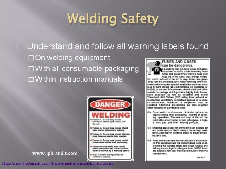 Welding Safety � Understand follow all warning labels found: � On welding equipment �