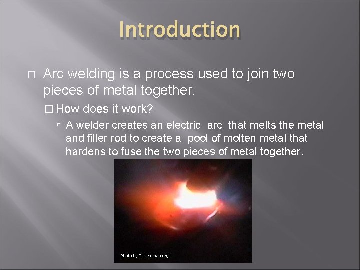 Introduction � Arc welding is a process used to join two pieces of metal