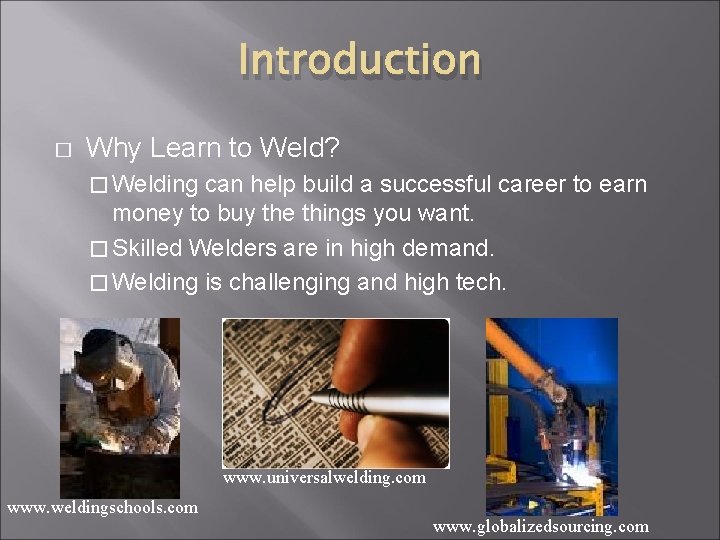 Introduction � Why Learn to Weld? � Welding can help build a successful career