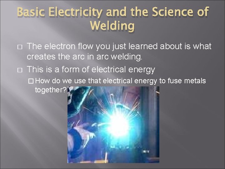 Basic Electricity and the Science of Welding � � The electron flow you just