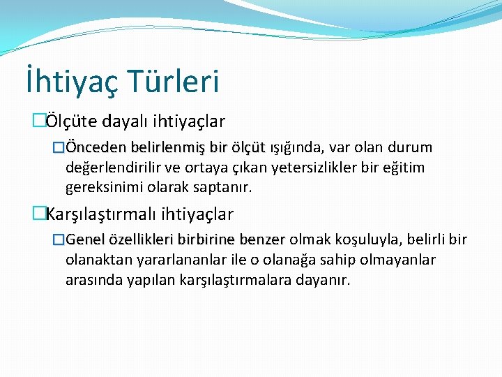 İhtiyaç Türleri �Ölçüte dayalı ihtiyaçlar �Önceden belirlenmiş bir ölçüt ışığında, var olan durum değerlendirilir