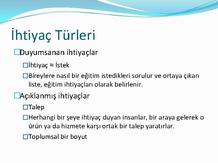 İhtiyaç Türleri �Duyumsanan ihtiyaçlar �İhtiyaç ≈ İstek �Bireylere nasıl bir eğitim istedikleri sorulur ve