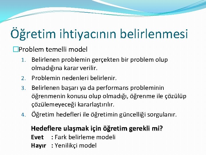 Öğretim ihtiyacının belirlenmesi �Problem temelli model 1. Belirlenen problemin gerçekten bir problem olup olmadığına