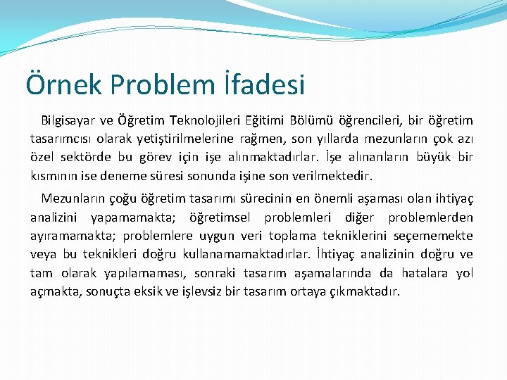 Örnek Problem İfadesi Bilgisayar ve Öğretim Teknolojileri Eğitimi Bölümü öğrencileri, bir öğretim tasarımcısı olarak
