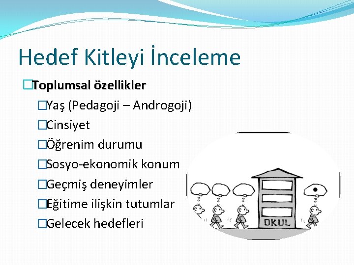 Hedef Kitleyi İnceleme �Toplumsal özellikler �Yaş (Pedagoji – Androgoji) �Cinsiyet �Öğrenim durumu �Sosyo-ekonomik konum
