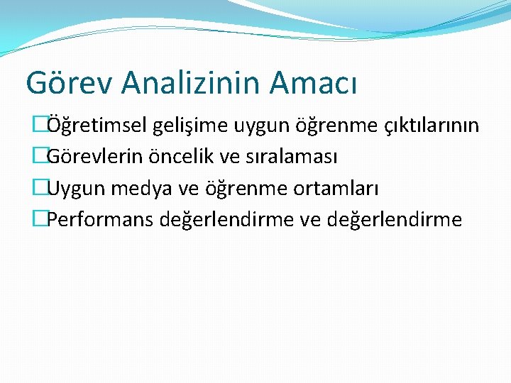 Görev Analizinin Amacı �Öğretimsel gelişime uygun öğrenme çıktılarının �Görevlerin öncelik ve sıralaması �Uygun medya