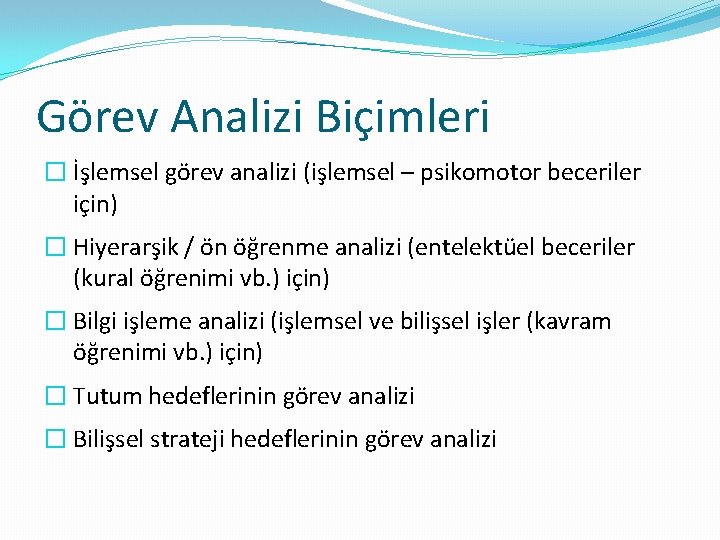 Görev Analizi Biçimleri � İşlemsel görev analizi (işlemsel – psikomotor beceriler için) � Hiyerarşik