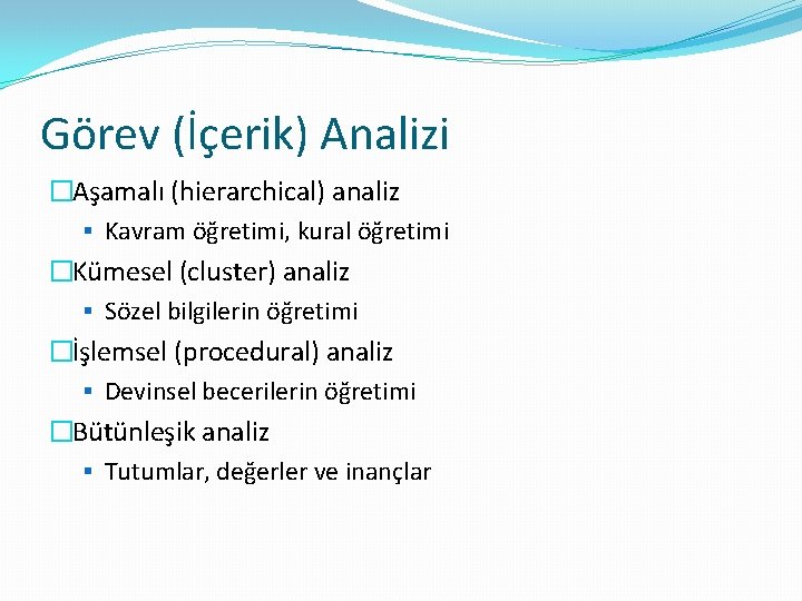Görev (İçerik) Analizi �Aşamalı (hierarchical) analiz § Kavram öğretimi, kural öğretimi �Kümesel (cluster) analiz