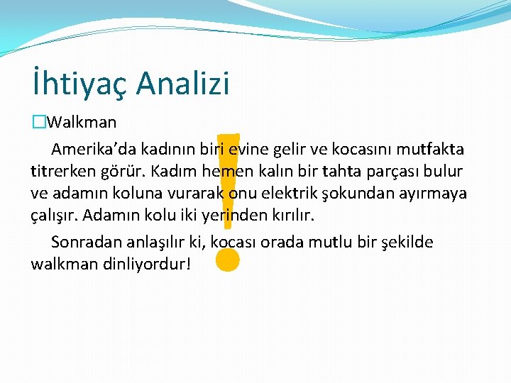 İhtiyaç Analizi ! �Walkman Amerika’da kadının biri evine gelir ve kocasını mutfakta titrerken görür.
