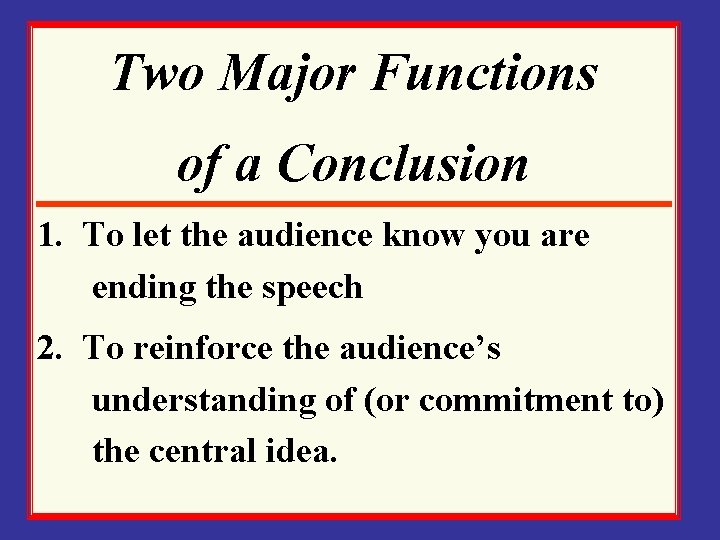 Two Major Functions of a Conclusion 1. To let the audience know you are