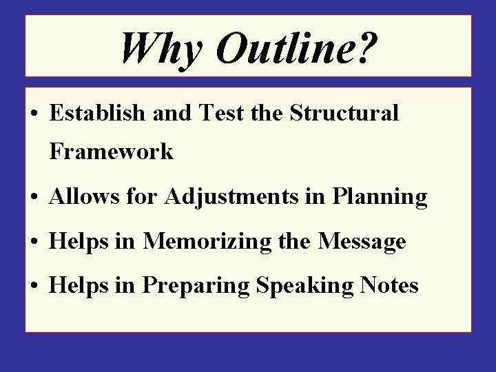 Why Outline? • Establish and Test the Structural Framework • Allows for Adjustments in