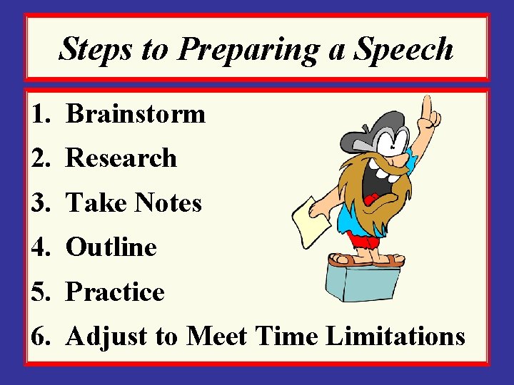 Steps to Preparing a Speech 1. Brainstorm 2. Research 3. Take Notes 4. Outline