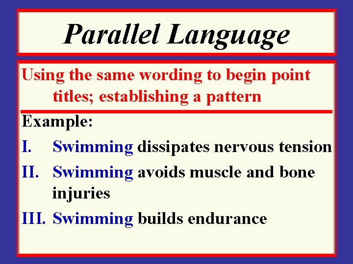 Parallel Language Using the same wording to begin point titles; establishing a pattern Example: