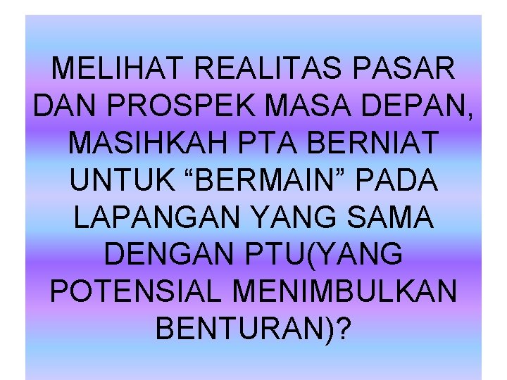 MELIHAT REALITAS PASAR DAN PROSPEK MASA DEPAN, MASIHKAH PTA BERNIAT UNTUK “BERMAIN” PADA LAPANGAN