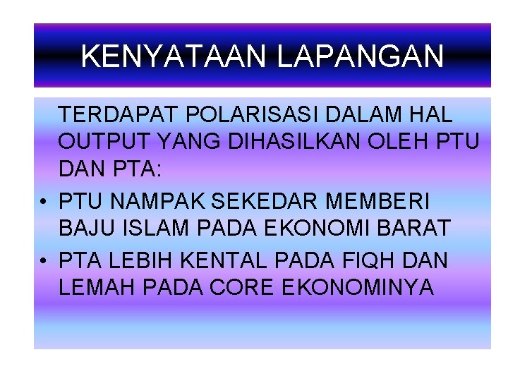 KENYATAAN LAPANGAN TERDAPAT POLARISASI DALAM HAL OUTPUT YANG DIHASILKAN OLEH PTU DAN PTA: •