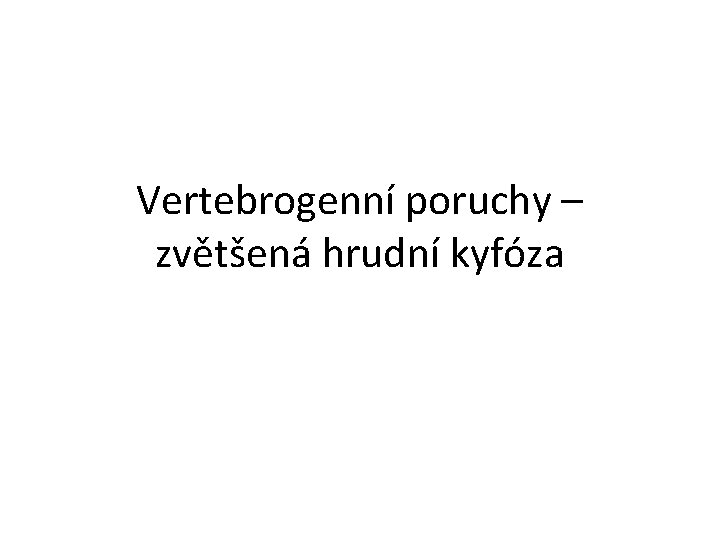 Vertebrogenní poruchy – zvětšená hrudní kyfóza 