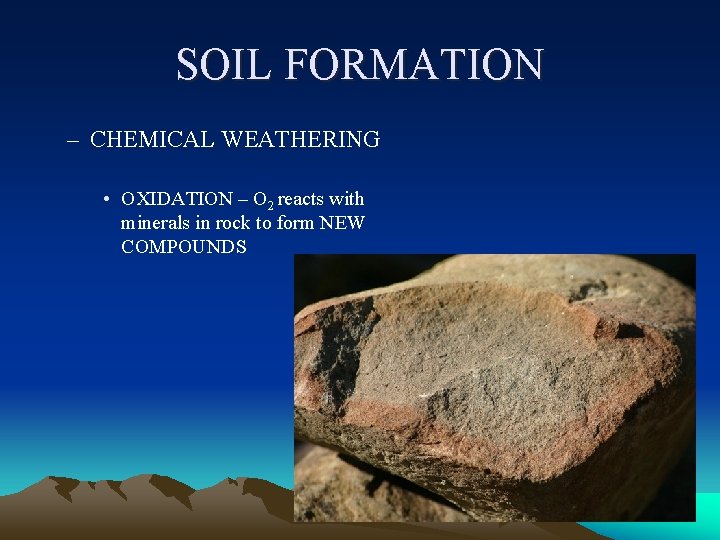 SOIL FORMATION – CHEMICAL WEATHERING • OXIDATION – O 2 reacts with minerals in SOIL FORMATION – CHEMICAL WEATHERING • OXIDATION – O 2 reacts with minerals in