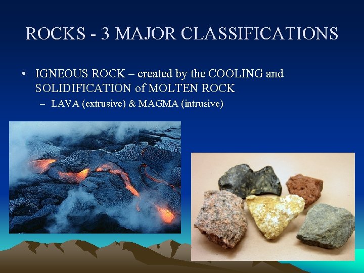 ROCKS - 3 MAJOR CLASSIFICATIONS ROCKS - • IGNEOUS ROCK – created by the ROCKS - 3 MAJOR CLASSIFICATIONS ROCKS - • IGNEOUS ROCK – created by the