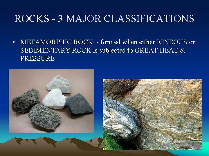 ROCKS - 3 MAJOR CLASSIFICATIONS ROCKS - • METAMORPHIC ROCK - formed when either ROCKS - 3 MAJOR CLASSIFICATIONS ROCKS - • METAMORPHIC ROCK - formed when either
