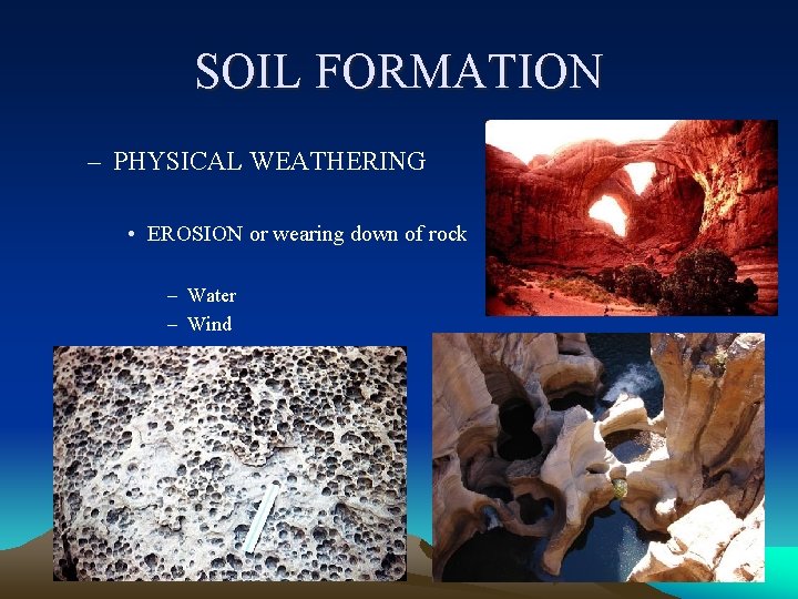 SOIL FORMATION – PHYSICAL WEATHERING • EROSION or wearing down of rock – Water SOIL FORMATION – PHYSICAL WEATHERING • EROSION or wearing down of rock – Water