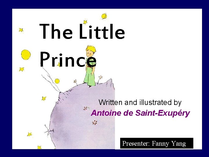 The Little Prince Written and illustrated by Antoine de Saint-Exupéry Presenter: Fanny Yang 