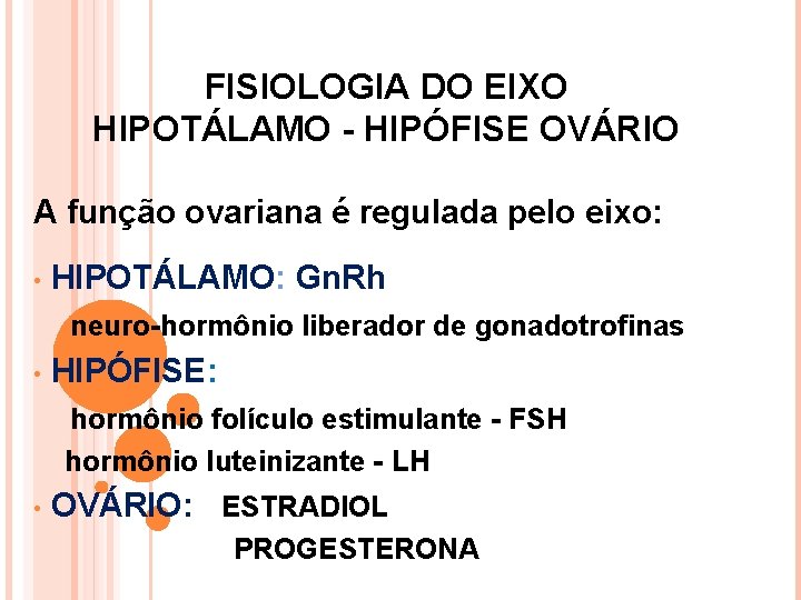 FISIOLOGIA DO EIXO HIPOTÁLAMO - HIPÓFISE OVÁRIO A função ovariana é regulada pelo eixo: