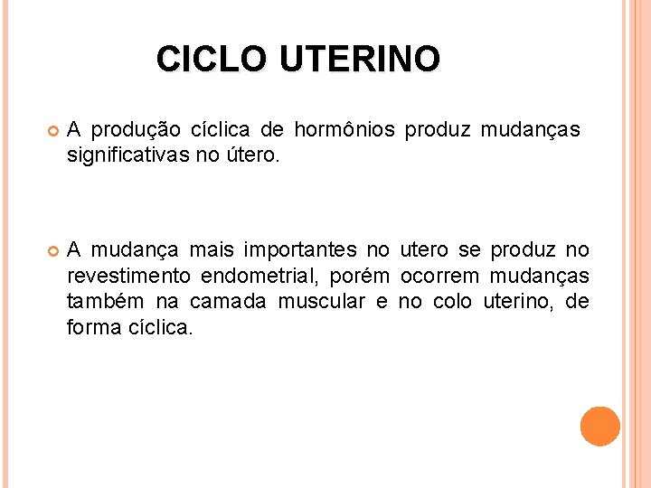 CICLO UTERINO A produção cíclica de hormônios produz mudanças significativas no útero. A mudança