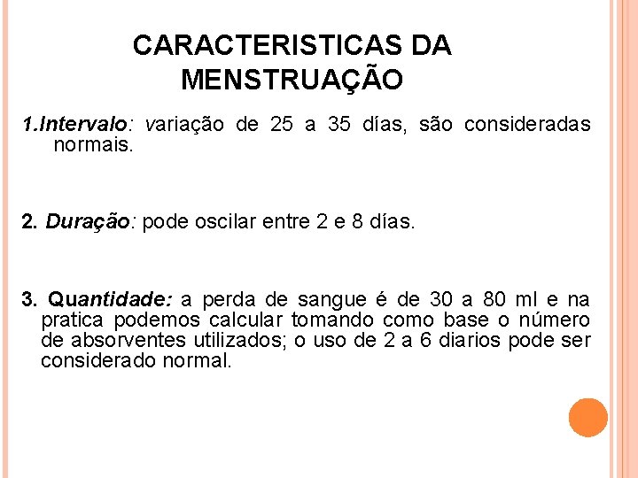 CARACTERISTICAS DA MENSTRUAÇÃO 1. Intervalo: variação de 25 a 35 días, são consideradas normais.