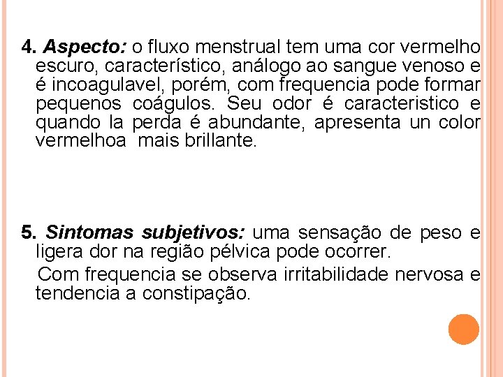 4. Aspecto: o fluxo menstrual tem uma cor vermelho escuro, característico, análogo ao sangue