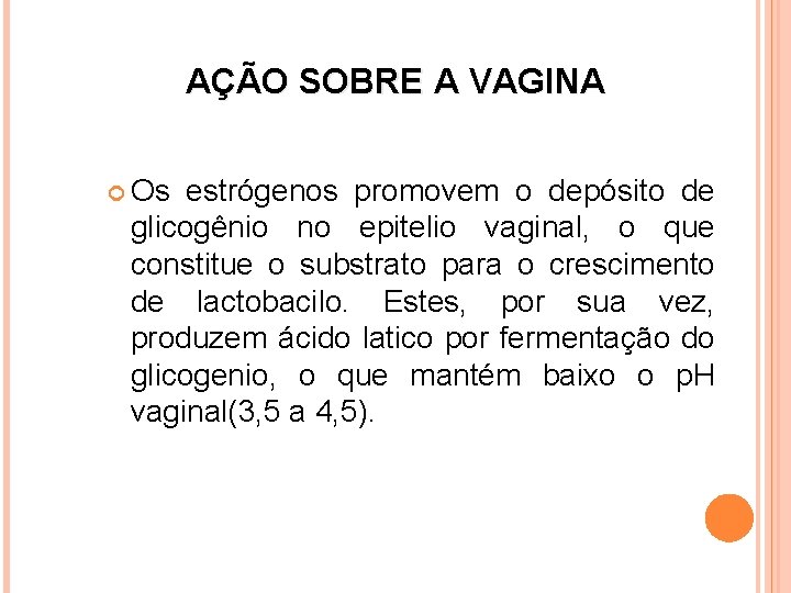AÇÃO SOBRE A VAGINA Os estrógenos promovem o depósito de glicogênio no epitelio vaginal,