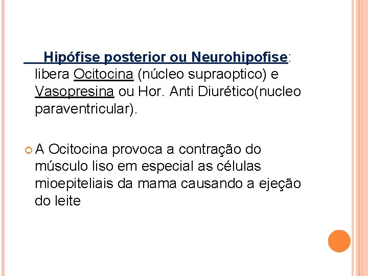 Hipófise posterior ou Neurohipofise: libera Ocitocina (núcleo supraoptico) e Vasopresina ou Hor. Anti Diurético(nucleo