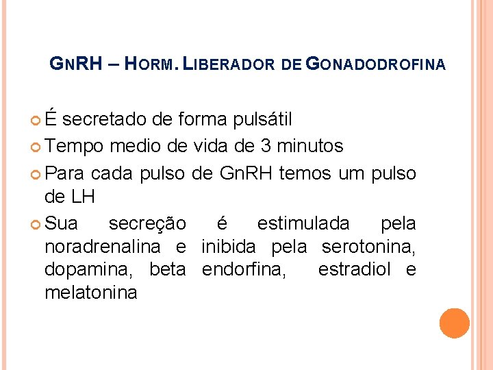 GNRH – HORM. LIBERADOR DE GONADODROFINA É secretado de forma pulsátil Tempo medio de