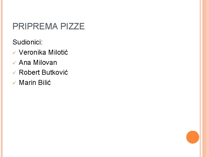 PRIPREMA PIZZE Sudionici: ü Veronika Milotić ü Ana Milovan ü Robert Butković ü Marin