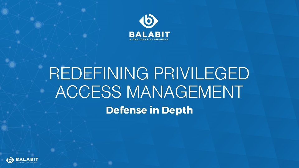 REDEFINING PRIVILEGED ACCESS MANAGEMENT Defense in Depth 