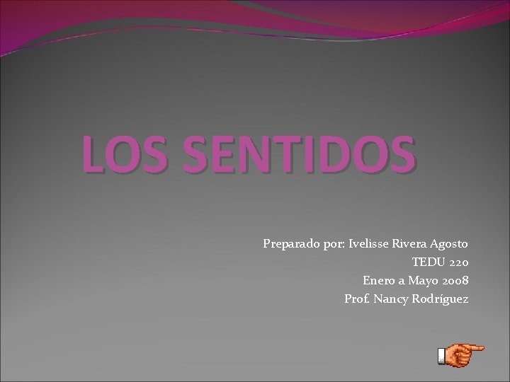 LOS SENTIDOS Preparado por: Ivelisse Rivera Agosto TEDU 220 Enero a Mayo 2008 Prof.