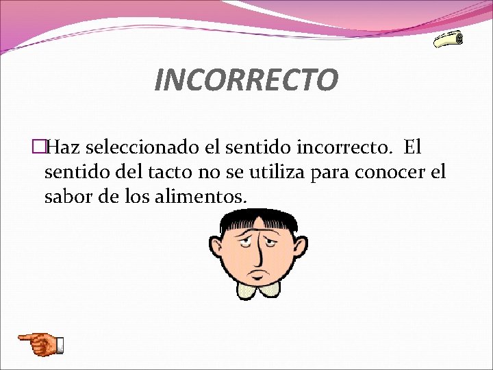 INCORRECTO �Haz seleccionado el sentido incorrecto. El sentido del tacto no se utiliza para