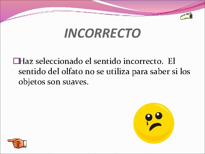 INCORRECTO �Haz seleccionado el sentido incorrecto. El sentido del olfato no se utiliza para