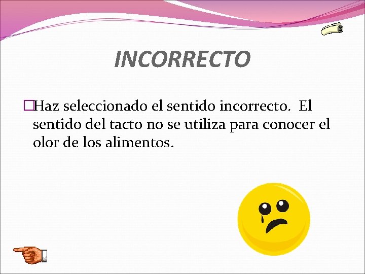 INCORRECTO �Haz seleccionado el sentido incorrecto. El sentido del tacto no se utiliza para