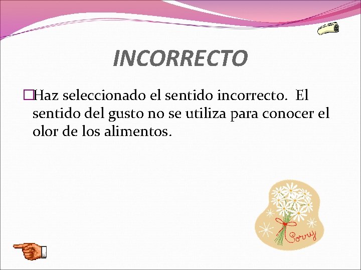 INCORRECTO �Haz seleccionado el sentido incorrecto. El sentido del gusto no se utiliza para